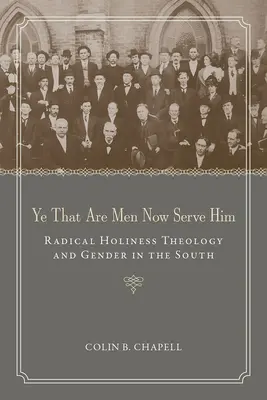 Wy, którzy jesteście mężczyznami, teraz Mu służcie: Radykalna teologia świętości i płeć na południu - Ye That Are Men Now Serve Him: Radical Holiness Theology and Gender in the South