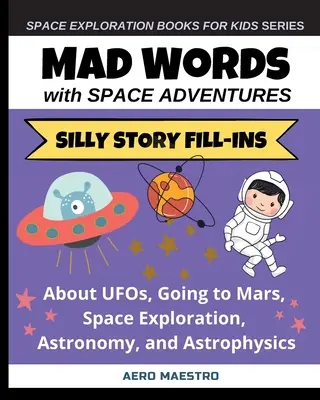 Szalone słowa z kosmicznymi przygodami: Głupie historyjki o UFO, wyprawie na Marsa, eksploracji kosmosu, astronomii i astrofizyce - Mad Words with Space Adventures: Silly Story Fill-ins About UFOs, Going to Mars, Space Exploration, Astronomy, and Astrophysics