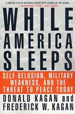 Gdy Ameryka śpi: Samooszukiwanie się, słabość militarna i dzisiejsze zagrożenie dla pokoju - While America Sleeps: Self-Delusion, Military Weakness, and the Threat to Peace Today