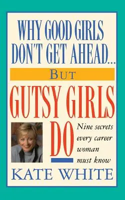 Why Good Girls Don't Get Ahead... But Gutsy Girls Do: Dziewięć sekretów, które musi poznać każda kobieta robiąca karierę - Why Good Girls Don't Get Ahead... But Gutsy Girls Do: Nine Secrets Every Career Woman Must Know