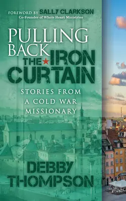 Odsuwając żelazną kurtynę: Opowieści misjonarza z czasów zimnej wojny - Pulling Back the Iron Curtain: Stories from a Cold War Missionary