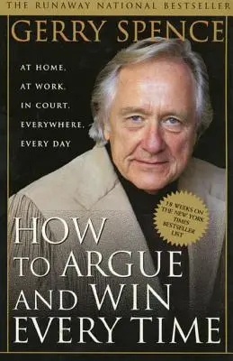 Jak się kłócić i wygrywać za każdym razem: w domu, w pracy, w sądzie, wszędzie i codziennie - How to Argue & Win Every Time: At Home, at Work, in Court, Everywhere, Everyday