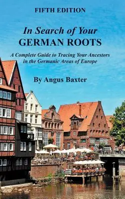 W poszukiwaniu niemieckich korzeni: A Complete Guide to Tracing Your Ancestors in the Germanic Areas of Europe. - In Search of Your German Roots: A Complete Guide to Tracing Your Ancestors in the Germanic Areas of Europe