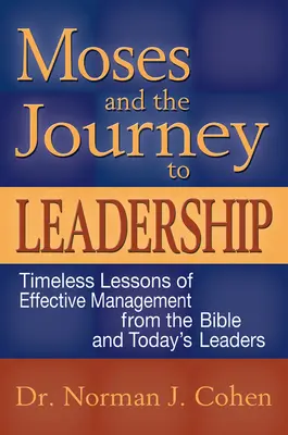 Mojżesz i podróż do przywództwa: Ponadczasowe lekcje skutecznego zarządzania od biblijnych i współczesnych liderów - Moses and the Journey to Leadership: Timeless Lessons of Effective Management from the Bible and Today's Leaders