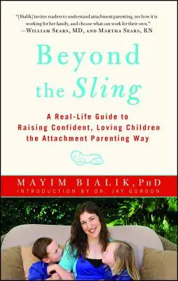 Beyond the Sling: Prawdziwy przewodnik po wychowywaniu pewnych siebie, kochających dzieci metodą rodzicielstwa bliskości - Beyond the Sling: A Real-Life Guide to Raising Confident, Loving Children the Attachment Parenting Way