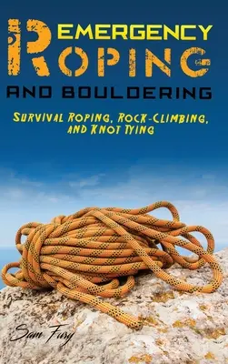 Roping ratunkowy i bouldering: Survival Roping, wspinaczka skałkowa i wiązanie węzłów - Emergency Roping and Bouldering: Survival Roping, Rock-Climbing, and Knot Tying