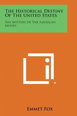 Historyczne przeznaczenie Stanów Zjednoczonych: Tajemnica amerykańskiego pieniądza - The Historical Destiny of the United States: The Mystery of the American Money