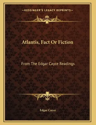 Atlantyda, fakt czy fikcja: Z odczytów Edgara Cayce'a - Atlantis, Fact Or Fiction: From The Edgar Cayce Readings