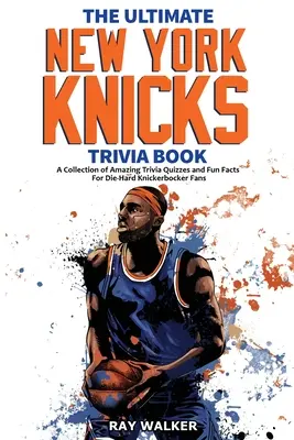 The Ultimate New York Knicks Trivia Book: Kolekcja niesamowitych quizów i zabawnych faktów dla zagorzałych fanów Knickerbocker! - The Ultimate New York Knicks Trivia Book: A Collection of Amazing Trivia Quizzes and Fun Facts for Die-Hard Knickerbocker Fans!