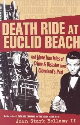 Death Ride at Euclid Beach: I inne prawdziwe opowieści o zbrodniach i katastrofach z przeszłości Cleveland - Death Ride at Euclid Beach: And Other True Tales of Crime & Disaster from Cleveland's Past