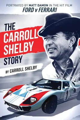 Historia Carrolla Shelby'ego: Przedstawiony przez Matta Damona w przebojowym filmie Ford V Ferrari - The Carroll Shelby Story: Portrayed by Matt Damon in the Hit Film Ford V Ferrari