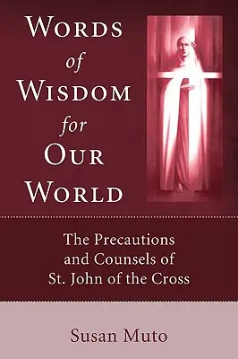 Słowa mądrości dla naszego świata: Przestrogi i rady świętego Jana od Krzyża - Words of Wisdom for Our World: The Precautions and Counsels of St. John of the Cross