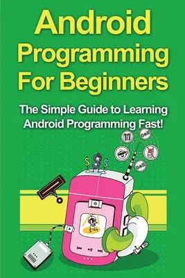 Android Programming For Beginners: Prosty przewodnik po szybkiej nauce programowania na Androida! - Android Programming For Beginners: The Simple Guide to Learning Android Programming Fast!