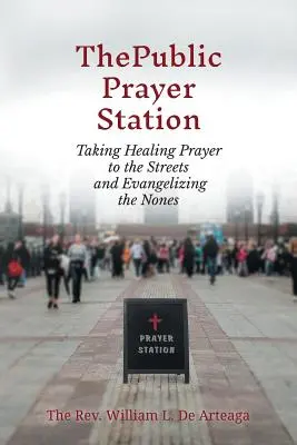 Publiczna stacja modlitewna: Uzdrawiająca modlitwa na ulicach i ewangelizacja niewierzących - The Public Prayer Station: Taking Healing Prayer to the Streets and Evangelizing the Nones