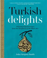 Tureckie przysmaki - wspaniałe regionalne przepisy od Bosforu po Morze Czarne - Turkish Delights - Stunning regional recipes from the Bosphorus to the Black Sea