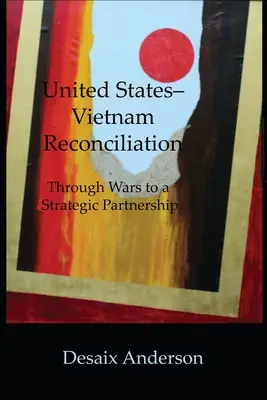 Pojednanie między Stanami Zjednoczonymi a Wietnamem: Od wojen do strategicznego partnerstwa - United States-Vietnam Reconciliation: Through Wars to a Strategic Partnership