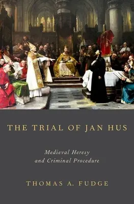 Proces Jana Husa: Średniowieczna herezja i procedura karna - The Trial of Jan Hus: Medieval Heresy and Criminal Procedure