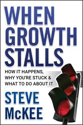 Kiedy wzrost staje w miejscu: Jak to się dzieje, dlaczego utknąłeś i co z tym zrobić? - When Growth Stalls: How It Happens, Why You're Stuck, and What to Do about It