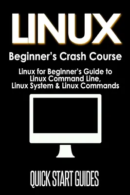 LINUX dla początkujących: Linux dla początkujących - przewodnik po wierszu poleceń systemu Linux, systemie Linux i poleceniach systemu Linux - LINUX Beginner's Crash Course: Linux for Beginner's Guide to Linux Command Line, Linux System & Linux Commands