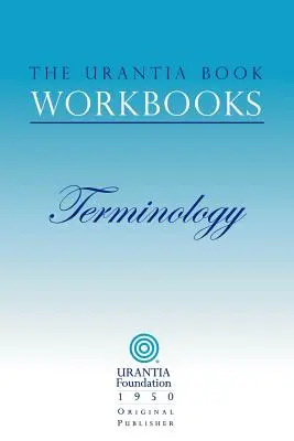 Zeszyty ćwiczeń do Księgi Urantii: Tom 7 - Terminologia - The Urantia Book Workbooks: Volume 7 - Terminology