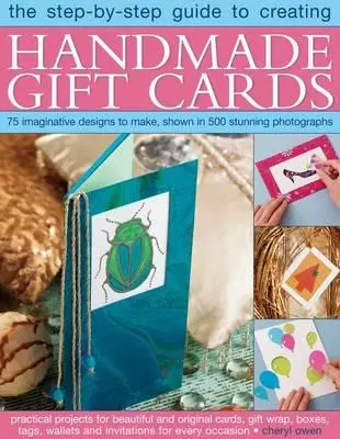 The Step-By-Step Guide to Creating Handmade Gift Cards: 75 pomysłowych projektów do wykonania, pokazanych na 500 oszałamiających fotografiach - The Step-By-Step Guide to Creating Handmade Gift Cards: 75 Imaginative Designs to Make, Shown in 500 Stunning Photographs