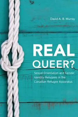 Real Queer? Orientacja seksualna i tożsamość płciowa uchodźców w kanadyjskim aparacie ds. uchodźców - Real Queer?: Sexual Orientation and Gender Identity Refugees in the Canadian Refugee Apparatus