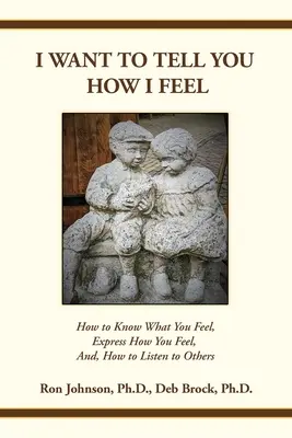 Chcę ci powiedzieć, co czuję: jak wiedzieć, co czujesz, wyrażać swoje uczucia i słuchać innych - I Want To Tell You How I Feel: How to Know What You Feel, Express How You Feel, And, How to Listen to Others