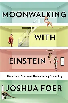 Moonwalking with Einstein: Sztuka i nauka zapamiętywania wszystkiego - Moonwalking with Einstein: The Art and Science of Remembering Everything