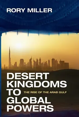 Od pustynnych królestw do globalnych potęg: Powstanie Zatoki Arabskiej - Desert Kingdoms to Global Powers: The Rise of the Arab Gulf