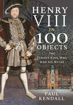 Henryk VIII w 100 przedmiotach: Król tyran, który miał sześć żon - Henry VIII in 100 Objects: The Tyrant King Who Had Six Wives