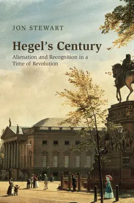 Stulecie Hegla: Alienacja i uznanie w czasach rewolucji - Hegel's Century: Alienation and Recognition in a Time of Revolution