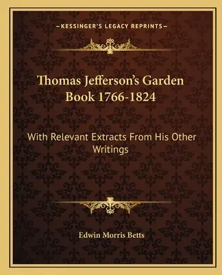 Książka ogrodnicza Thomasa Jeffersona 1766-1824: Z odpowiednimi fragmentami z jego innych pism - Thomas Jefferson's Garden Book 1766-1824: With Relevant Extracts from His Other Writings