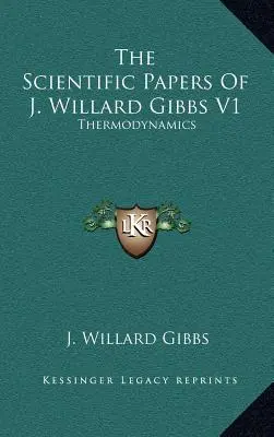 The Scientific Papers of J. Willard Gibbs V1: Termodynamika - The Scientific Papers of J. Willard Gibbs V1: Thermodynamics