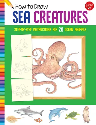 Jak rysować stworzenia morskie: Instrukcje krok po kroku dla 20 zwierząt oceanicznych - How to Draw Sea Creatures: Step-By-Step Instructions for 20 Ocean Animals