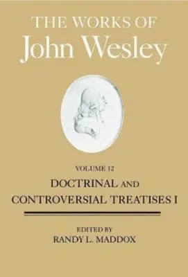 Dzieła Johna Wesleya, tom 12: Doktrynalne i kontrowersyjne traktaty I - The Works of John Wesley, Volume 12: Doctrinal and Controversial Treatises I