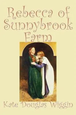 Rebecca of Sunnybrook Farm Kate Douglas Wiggin, Fikcja, Historyczne, Stany Zjednoczone, Ludzie i miejsca, Czytniki - Książki z rozdziałami - Rebecca of Sunnybrook Farm by Kate Douglas Wiggin, Fiction, Historical, United States, People & Places, Readers - Chapter Books