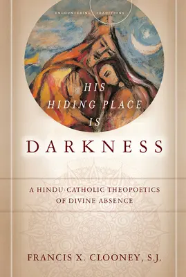 Jego kryjówką jest ciemność: Hindusko-katolicka teopoetyka boskiej nieobecności - His Hiding Place Is Darkness: A Hindu-Catholic Theopoetics of Divine Absence
