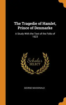 Tragedia Hamleta, księcia Danii: Studium z tekstem folio z 1623 roku - The Tragedie of Hamlet, Prince of Denmarke: A Study with the Text of the Folio of 1623