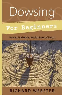 Dowsing dla początkujących: Jak znaleźć wodę, bogactwo i zagubione przedmioty - Dowsing for Beginners: How to Find Water, Wealth & Lost Objects