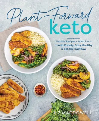 Plant-Forward Keto: Elastyczne przepisy i plany posiłków, aby urozmaicić, zachować zdrowie i jeść tęczę - Plant-Forward Keto: Flexible Recipes and Meal Plans to Add Variety, Stay Healthy & Eat the Rainbow