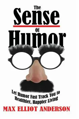 Poczucie humoru: Niech humor szybko doprowadzi cię do zdrowszego i szczęśliwszego życia - The Sense Of Humor: Let Humor Fast Track You to Healthier, Happier Living