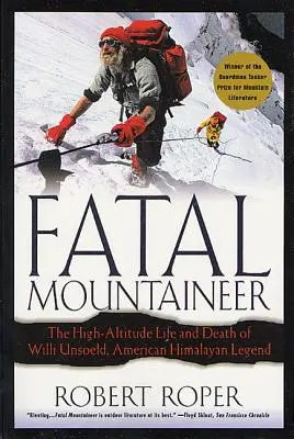 Fatal Mountaineer: Wysokogórskie życie i śmierć Willego Unsoelda, amerykańskiej legendy himalaizmu - Fatal Mountaineer: The High-Altitude Life and Death of Willi Unsoeld, American Himalayan Legend