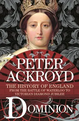 Dominium: Historia Anglii od bitwy pod Waterloo do diamentowego jubileuszu Wiktorii - Dominion: The History of England from the Battle of Waterloo to Victoria's Diamond Jubilee