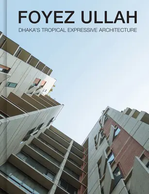 Foyez Ullah: Tropikalna, ekspresyjna architektura Dhaki - Foyez Ullah: Dhaka's Tropical Expressive Architecture