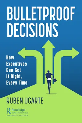 Kuloodporne decyzje: Jak kadra kierownicza może za każdym razem podejmować właściwe decyzje - Bulletproof Decisions: How Executives Can Get It Right, Every Time