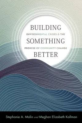 Budowanie czegoś lepszego: Kryzysy środowiskowe i obietnica zmiany społeczności - Building Something Better: Environmental Crises and the Promise of Community Change