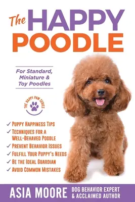 Szczęśliwy pudel: Przewodnik po szczęściu dla pudli standardowych, miniaturowych i toy - The Happy Poodle: The Happiness Guide for Standard, Miniature & Toy Poodles