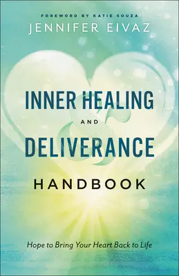 Podręcznik wewnętrznego uzdrowienia i wybawienia: Nadzieja na przywrócenie serca do życia - Inner Healing and Deliverance Handbook: Hope to Bring Your Heart Back to Life