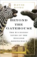 Beyond the Gatehouse - ekscentryczne życie angielskiej arystokracji - Beyond the Gatehouse - The Eccentric Lives of England's Aristocracy