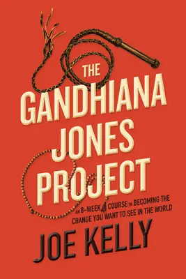 Projekt Gandhiana Jones: 8-tygodniowy kurs stawania się zmianą, którą chcesz zobaczyć na świecie - The Gandhiana Jones Project: An 8-Week Course in Becoming the Change You Want to See in the World